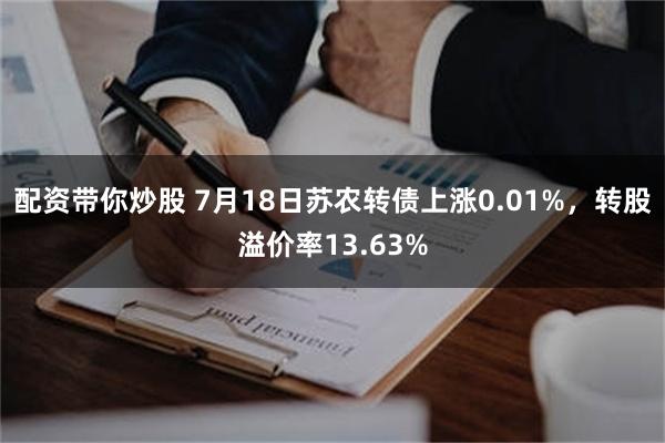 配资带你炒股 7月18日苏农转债上涨0.01%，转股溢价率13.63%