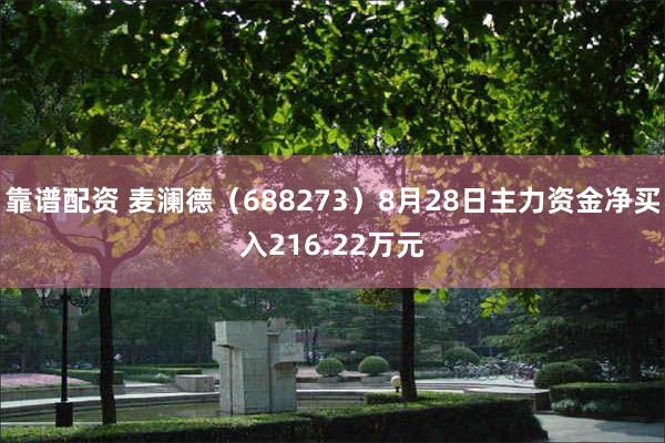 靠谱配资 麦澜德（688273）8月28日主力资金净买入216.22万元